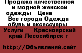 Продажа качественной и модной женской одежды › Цена ­ 2 500 - Все города Одежда, обувь и аксессуары » Услуги   . Красноярский край,Лесосибирск г.